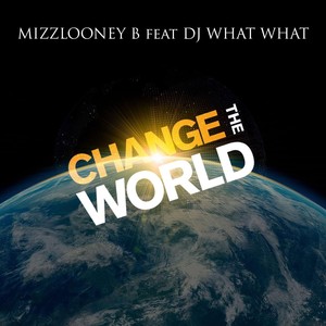 Change the World (feat. Dj What What)