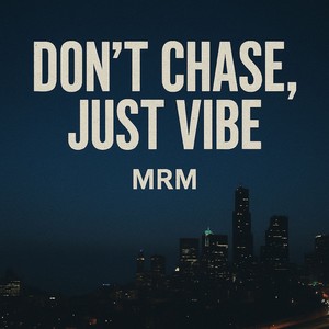 Don't chase, just VIBE