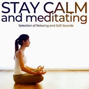 Stay Calm and Meditating (Selection of Relaxing and Soft Sounds)