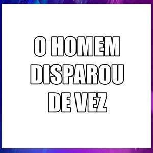 O HOMEM DISPAROU DE VEZ