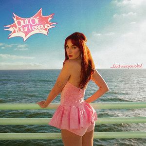 out of your league (but i want you so bad) (Explicit)