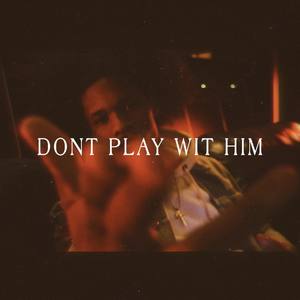 Dont play Wit Him (Explicit)