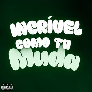 Incrível Como tu Muda (Explicit)