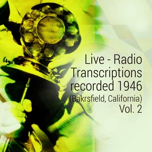 Live - Radio Transcriptions Recorded 1946 (Bakrsfield, California), Vol. 2