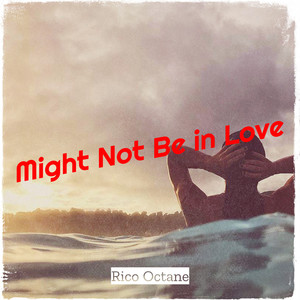 Might Not Be in Love (Explicit)
