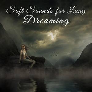 Soft Sounds for Long Dreaming – Sweet Dreams, Sleep Well, Easy Listening, New Age Sounds, Music to C