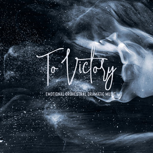 To Victory: Emotional Orchestral Dramatic Music