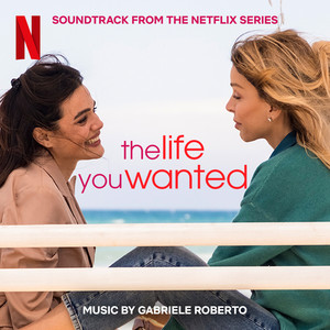 The Life You Wanted (Soundtrack from the Netflix Series)