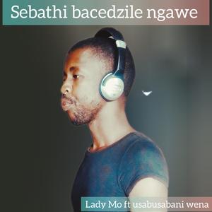 Sebathi bacedzile ngawe (feat. Lady Mo Moses)