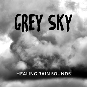 Grey Sky: Healing Rain Sounds, Relaxation & Sleep, Free Your Mind & Relax Better with Rainforest & Raindrops