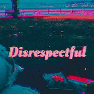 Disrespectful (Explicit)