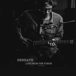 Beneath (Live from the Yukon)