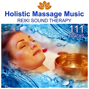 111 Tracks: Holistic Massage Music, Reiki Sound Therapy, Calming Songs for Reflexology, Ayurveda, Therapeutic Touch, Health & Relaxation