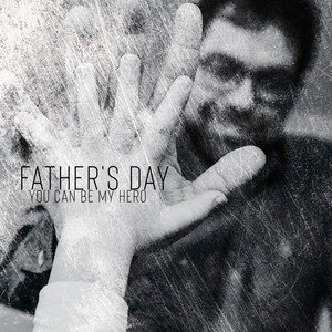 Father's Day – You Can Be My Hero