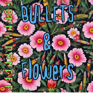 Bullets and Flowers