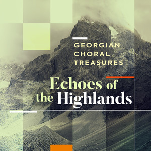 Echoes of the Highlands - Georgian Choral Treasures