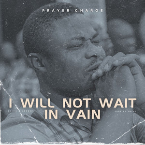 I Will Not Wait in Vain (Prayer Charge)