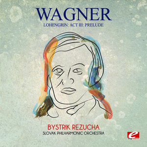 Wagner: Lohengrin: Act III: Prelude (Digitally Remastered)