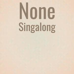 None Singalong