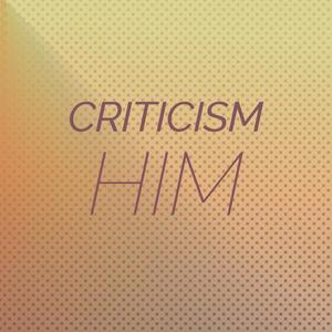 Criticism Him