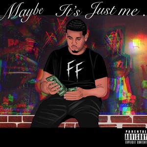 Maybe Its Just Me.. (Explicit)