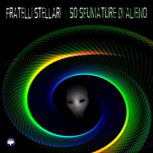 Fratelli Stellari - 50 Sfumature di Alieno