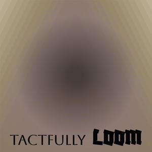 Tactfully Loom