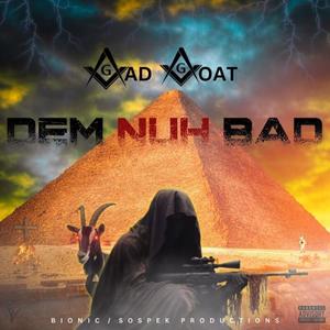 DEM NUH BAD (feat. GadGoat)