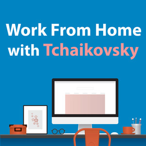 Work From Home With Tchaikovsky