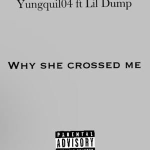 Why she crossed me (feat. Lil Dump) [Explicit]