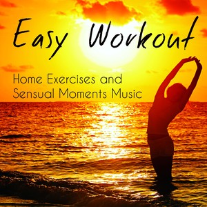 Easy Workout - Home Exercises and Sensual Moments Music with Chillout Easy Listening Instrumental Electro Sounds