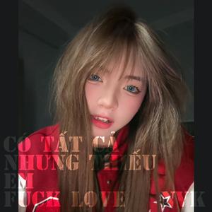 Có tất cả nhưng thiếu em x Fxck love (Explicit)