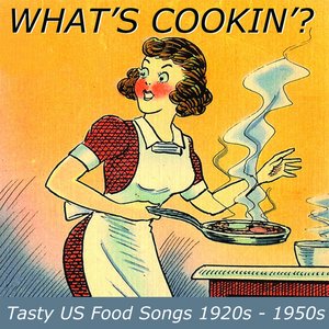 What's Cookin'? (Tasty U.S. Food Songs from the 1920S-1050S)