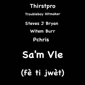 Sa'm Vle (Fe Ti Jwet) (feat. Witem Burr, Pchris, Troubleboy HitMaker & Steves J Bryan) (Explicit)