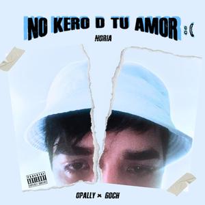 no kero d tu amor: (feat. Opally & EL GOCH) [Explicit]