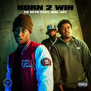 Born 2 Win (feat. FK Veto & B.D.S Jay) (Explicit)