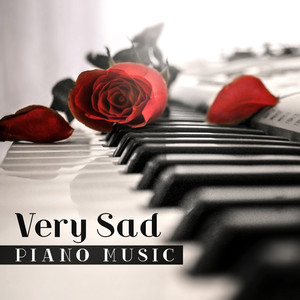 Very Sad Piano Music: Emotional and Sentimental Song for Cry, Sad Piano and Love Song