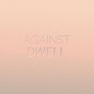 Against Dwell