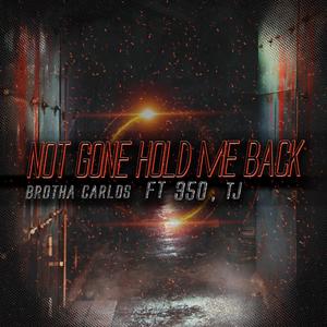 Not Gone Hold Me Back (feat. 350 & TJ)