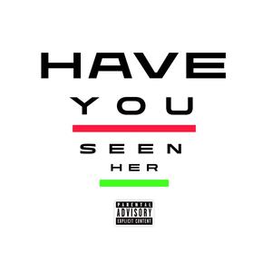 Have You Seen Her (Explicit)