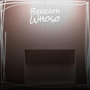 Beneath Whoso