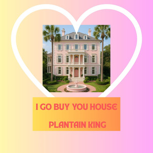 I Go Buy You House
