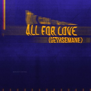 Worship Central - All For Love (Gethsemane) (Live)
