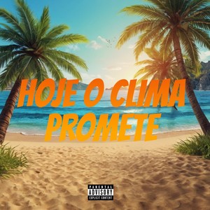 Hoje o Clima Promete (Explicit)