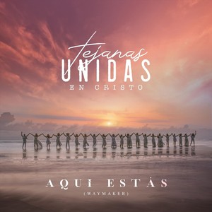 Tejanas Unidas en Cristo: Aqui Estás : Waymaker(feat. Shelly Lares, Patsy Torres, Savannah Votion, Margarita Canela, Machy de la Garza, Aisha Aparicio, Rebecca Valadez, Sarah Monique, Monica Saldivar, Demmi Garcia, Vee, Alyssa Torres, Marisela Hernandez,