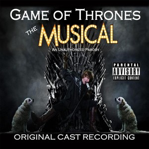 Game of Thrones: The Musical (An Unauthorized Parody) [Explicit]