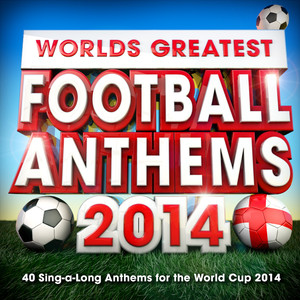 Worlds Greatest Football Anthems - 40 Singalong Soccer Anthems for the World Cup 2014