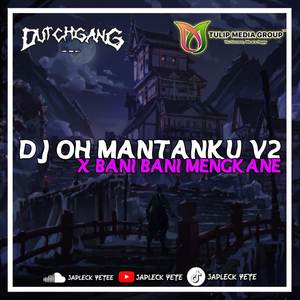 DJ OH MANTANKU V2 X BANI BANI MENGKANE