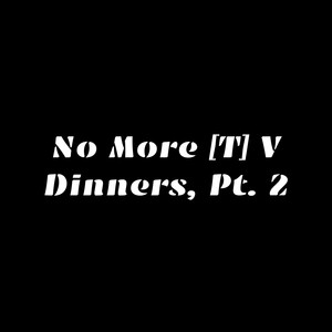 No More Tv Dinners, Pt. 2 (Explicit)