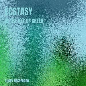 ECSTASY IN THE KEY OF GREEN